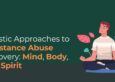 Holistic Approaches to Substance Abuse Recovery