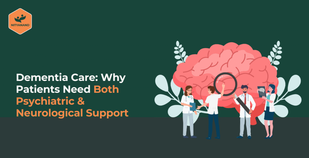 Dementia Care: Why Patients Need Both Psychiatric & Neurological Support