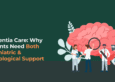 Dementia Care: Why Patients Need Both Psychiatric & Neurological Support